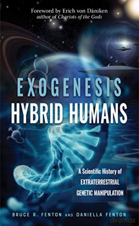 Exogenesis: Hybrid Humans: A Scientific History of Extraterrestrial Genetic Manipulation - Bruce R. Fenton [KSIĄŻKA]