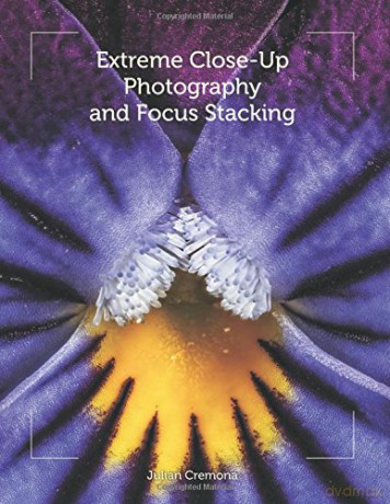 Extreme Close-Up Photography and Focus Stacking - Julian Cremona [KSIĄŻKA]