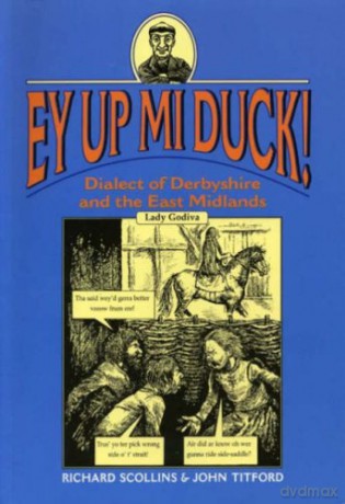 Ey Up Mi Duck!: Dialect of Derbyshire and the East Midlands (Local Dialect) - Richard Scollins [KSIĄŻKA]