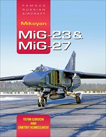 Famous Russian Aircraft: Mikoyan MiG-23 and MiG-27 - Yefim Gordon [KSIĄŻKA]