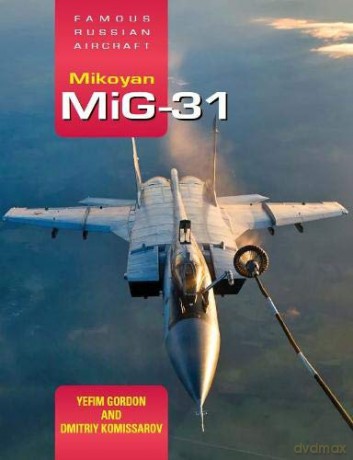 Famous Russian Aircraft: Mikoyan MiG-31 - Yefim Gordon [KSIĄŻKA]