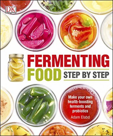 Fermenting Foods Step-by-Step: Make Your Own Health-Boosting Ferments and Probiotics - Adam Elabd [KSIĄŻKA]