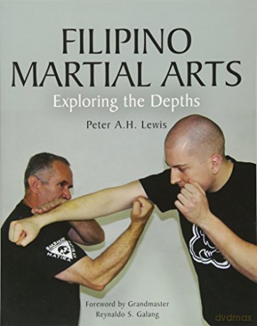 Filipino Martial Arts: Exploring the Depths - Peter A.H. Lewis [KSIĄŻKA]