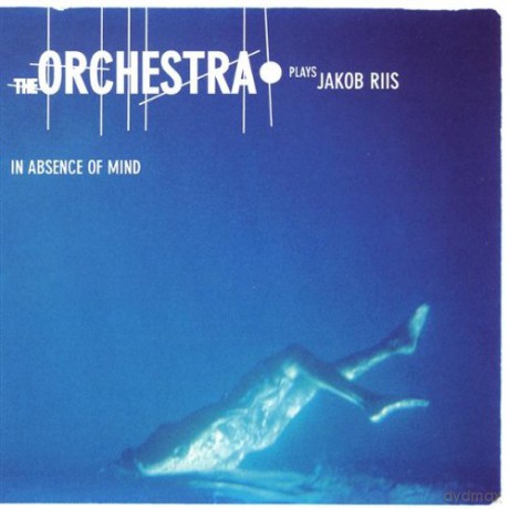 The Orchestra Plays Jacob Riis: In Absence Of Mind [CD]