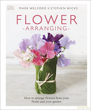 Flower Arranging: How to Arrange Flowers from your Florist and from your Garden - Mark Welford [KSIĄŻKA]