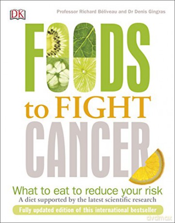 Foods to Fight Cancer: What to Eat to Reduce your Risk - Richard Béliveau [KSIĄŻKA]