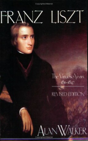 Franz Liszt: The Virtuoso Years, 1811-1847: The Virtuoso Years, 1811-47 v. 1 - Alan Walker [KSIĄŻKA]