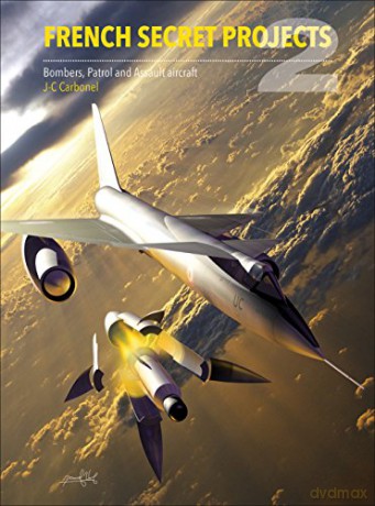 French Secret Projects 2: Bombers, Patrol and Assault Aircraft: Cold War Bombers, Patrol and Assault Aircraft - Jean-Christophe Carbonel [KSIĄŻKA]