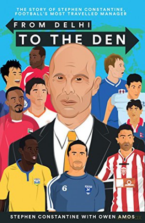 From Delhi To The Den The Story Of Football'S Most Travelled Coach - Stephen Constantine [KSIĄŻKA]