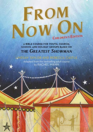 From Now On: Children's Edition - A Bible course for youth, church, school and holiday groups based on The Greatest Showman - Lindsay Taylor [KSIĄŻKA]