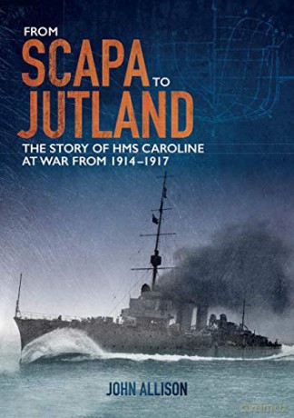 From Scapa to Jutland: The story of HMS Caroline at war from 1914-1917 - John Allison [KSIĄŻKA]