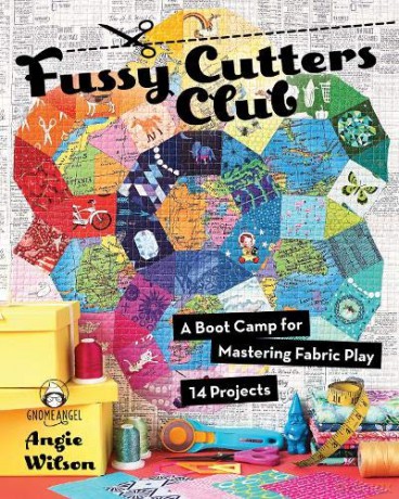 Fussy Cutters Club: A Boot Camp for Mastering Fabric Play - 14 Projects - Angie Wilson [KSIĄŻKA]