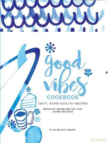 Good Vibes Cookbook: Tasty, super healthy recipes: Delicious, Easy Food for a Happy, Healthy Life - Jane Lamberth;Myles Lamberth [KSIĄŻKA]