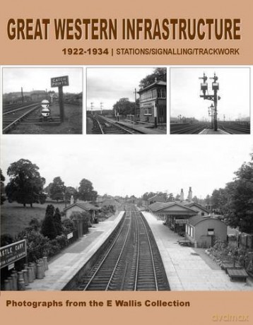 Great Western Infrastructure 1922 - 1934: Photographs from the E. Wallis Collection [KSIĄŻKA]