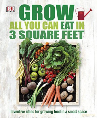 Grow All You Can Eat In Three Square Feet: Inventive Ideas for Growing Food in a Small Space (Dk Rhs General) [KSIĄŻKA]