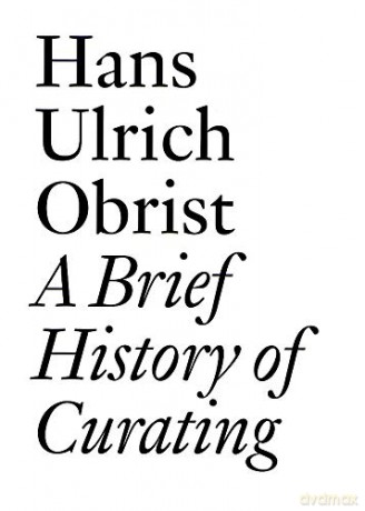 Hans Ulrich Obrist: A Brief History of Curating: By Hans Ulrich Obrist (Documents) - Lionel Bovier [KSIĄŻKA]