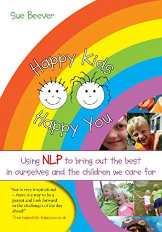 Happy Kids Happy You: Using NLP to Bring Out the Best in Ourselves and the Children We Care for - Sue Beever [KSIĄŻKA]