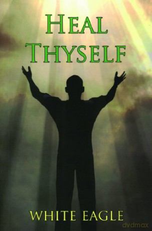Heal Thyself: The Key to Spiritual Healing and Health in Mind and Body (Your Journey in the Light) - White Eagle [KSIĄŻKA]