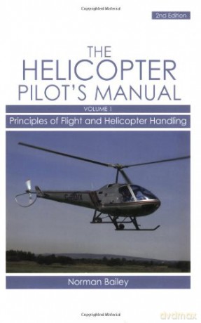 Helicopter Pilot's Manual Vol 1: Principles of Flight and Helicopter Handling - Norman Bailey [KSIĄŻKA]