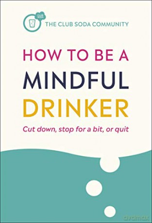 How to Be a Mindful Drinker: Cut down, stop for a bit, or quit (Club Soda Community) - Laura Willoughby MBE [KSIĄŻKA]