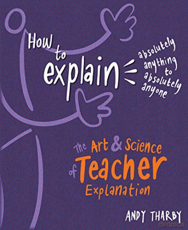 How To Explain Absolutely Anything to Absolutely Anyone: The art and science of teacher explanation - Andy Tharby [KSIĄŻKA]