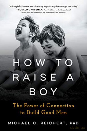 How to Raise a Boy: The Power of Connection to Build Good Men - Michael C. Reichert [KSIĄŻKA]
