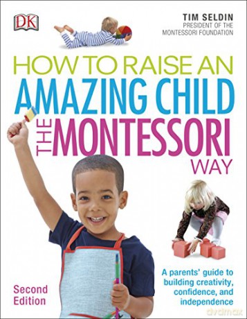 How To Raise An Amazing Child the Montessori Way, 2nd Edition: A Parents' Guide to Building Creativity, Confidence, and Independence - Tim Seldin [KSIĄŻKA]