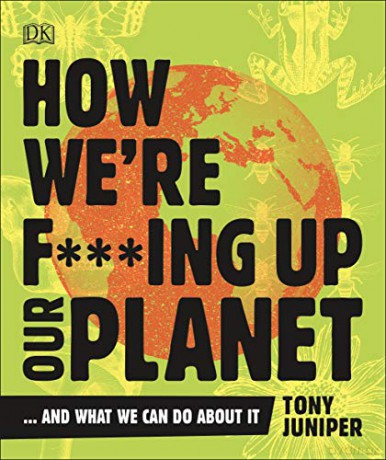 How We're Fing Up Our Planet: And What We Can Do About It - Tony Juniper [KSIĄŻKA]