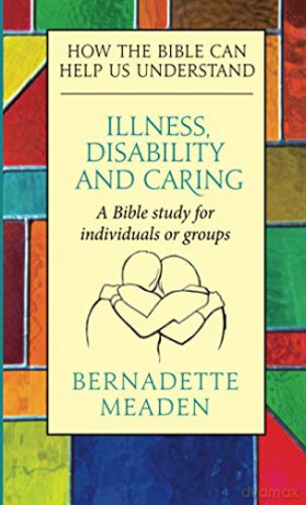 Illness, Disability and Caring: How the Bible can Help us Understand - Bernadette Meaden [KSIĄŻKA]