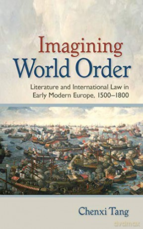 Imagining World Order: Literature and International Law in Early Modern Europe, 1500-1800 - Chenxi Tang [KSIĄŻKA]