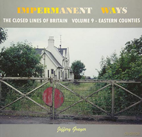 Impermanent Ways: The Closed Lines of Britain - Eastern Counties: Vol 9 - Jeffery Grayer [KSIĄŻKA]