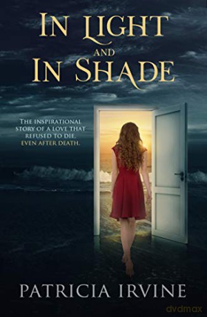 In Light and in Shade: The Inspirational Story of a Love That Refused to Die, Even After Death - Patricia Irvine [KSIĄŻKA]