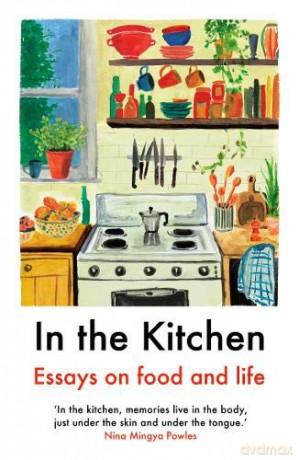 In the Kitchen: Essays on food and life: Writing on home cooking and more - Juliet Annan [KSIĄŻKA]