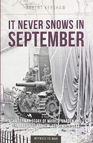 It Never Snows in September: The German View of Market-Garden and the Battle of Arnhem, September 1944 - Robert J Kershaw [KSIĄŻKA]