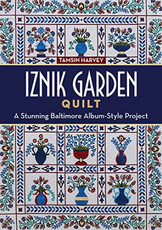 Iznik Garden Quilt: A Stunning Baltimore Album-Style Project - Tamsin Harvey [KSIĄŻKA]