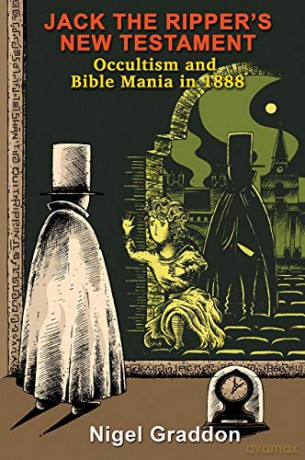 Jack the Ripper's New Testament: Occultism and Bible Mania in 1888 - Nigel Graddon [KSIĄŻKA]
