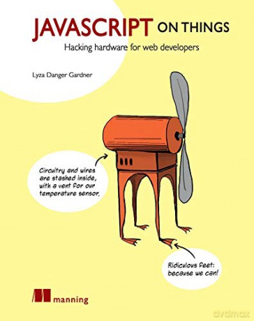 JavaScript on Things: Hacking Hardware for Web Developers - Lyza Danger Gardner [KSIĄŻKA]