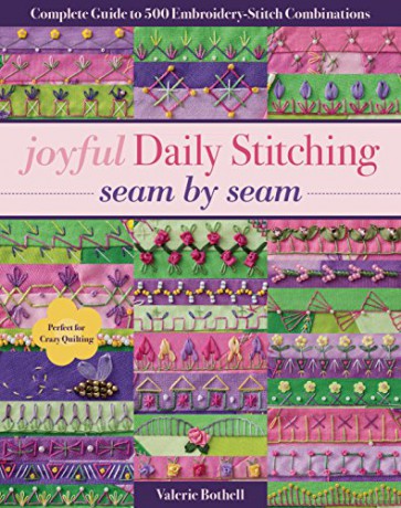 Joyful Daily Stitching - Seam by Seam: Complete Guide to 500 Embroidery-Stitch Combinations, Perfect for Crazy Quilting - Valerie Bothell [KSIĄŻKA]