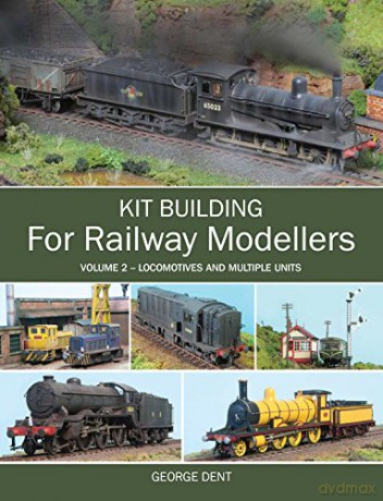 Kit Building for Railway Modellers: Volume 2 - Locomotives and Multiple Units - George Dent [KSIĄŻKA]