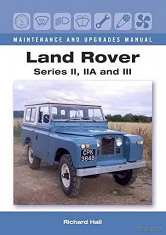 Land Rover Series II, IIA and III Maintenance and Upgrades Manual - Richard Hall [KSIĄŻKA]
