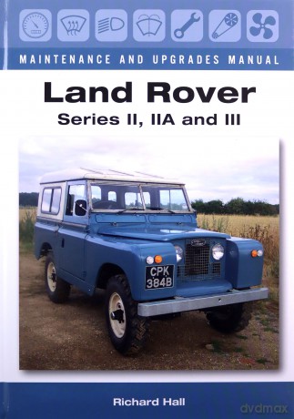 Land Rover Series II, IIA and III Maintenance and Upgrades Manual - Richard Hall [KSIĄŻKA]