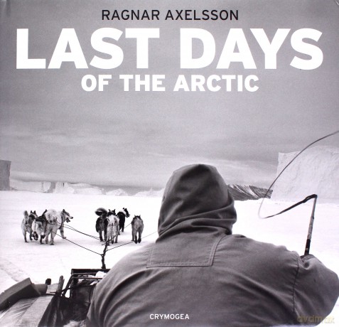 Last Days of the Arctic: Ragnar Axelsson - Ragnar Axelsson [KSIĄŻKA]