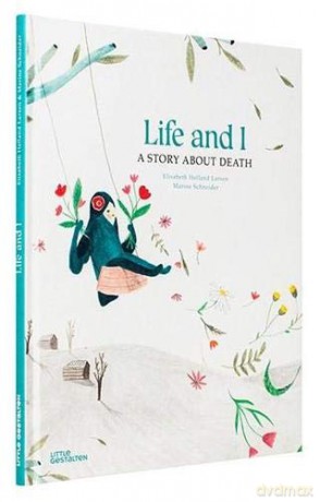 Life and I: A Story About Death (Little Gestalten) - Elisabeth Helland Larsen [KSIĄŻKA]