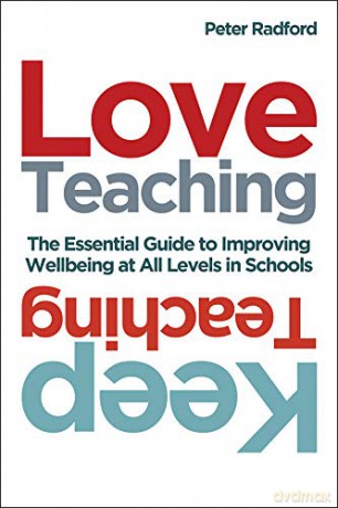 Love Teaching, Keep Teaching: The essential guide to improving wellbeing at all levels in schools - Peter Radford [KSIĄŻKA]