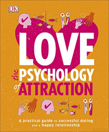 Love The Psychology Of Attraction: A Practical Guide to Successful Dating and a Happy Relationship [KSIĄŻKA]