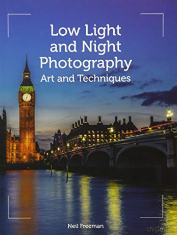 Low Light and Night Photography: Art and Techniques - Neil Freeman [KSIĄŻKA]