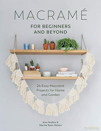 Macramé for Beginners and Beyond: 24 Easy Macramé Projects for Home and Garden - Amy Mullins [KSIĄŻKA]