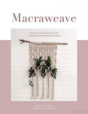 Macraweave: Macrame meets weaving with 18 stunning home decor projects - Amy Mullins [KSIĄŻKA]