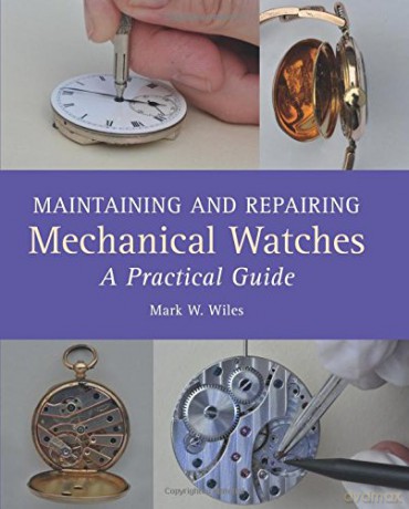 Maintaining and Repairing Mechanical Watches: A Practical Guide - Mark W Wiles [KSIĄŻKA]