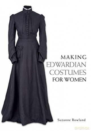 Making Edwardian Costumes for Women - Suzanne Rowland [KSIĄŻKA]